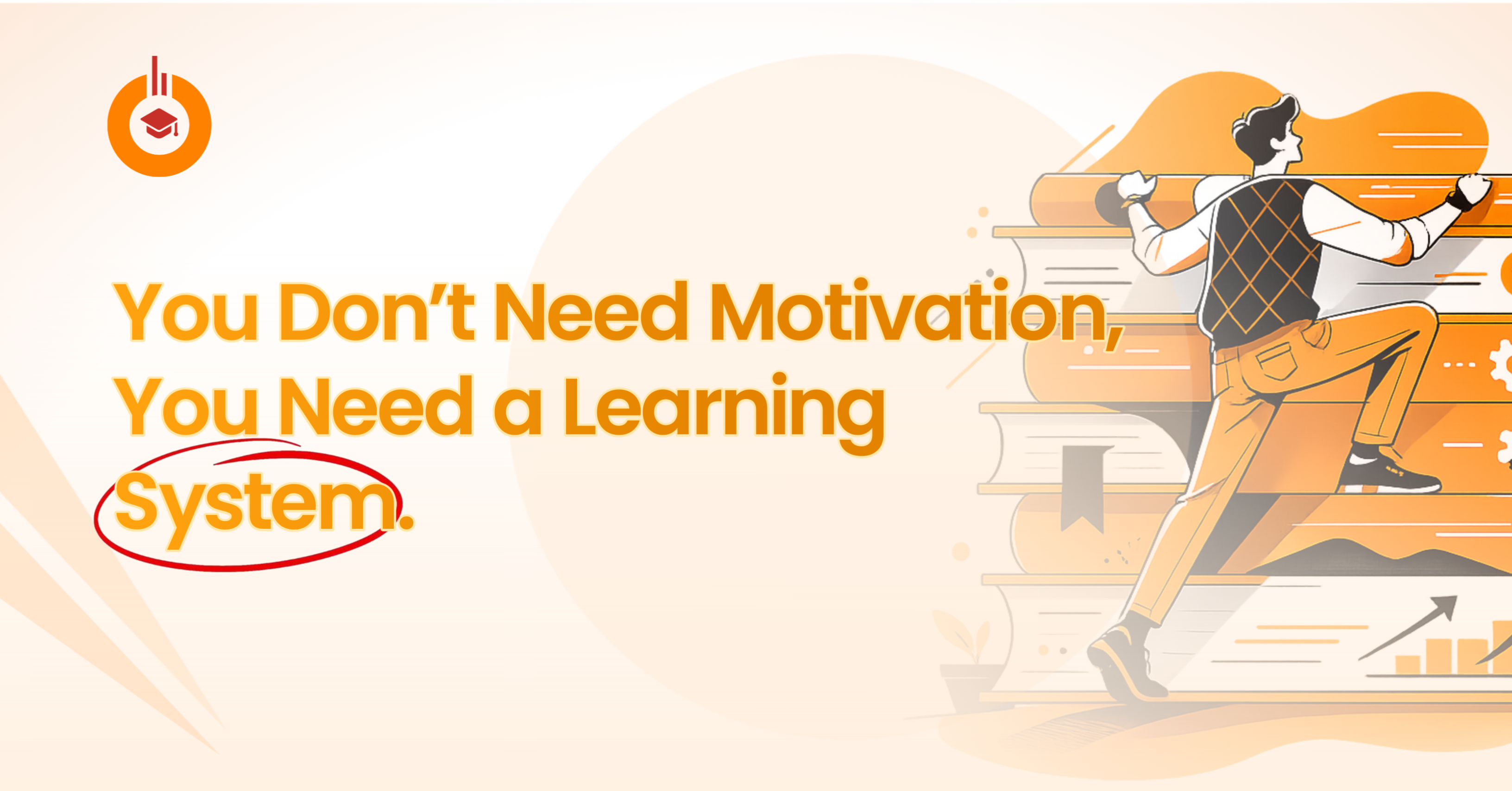 You Don’t Need Motivation, You Need a Learning System | Bloom Academy
